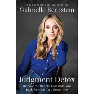 Judgment Detox: Release the Beliefs That Hold You Back from Living a Better Life